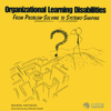 Organizational learning disabilities: from problem-solving to systems-shaping